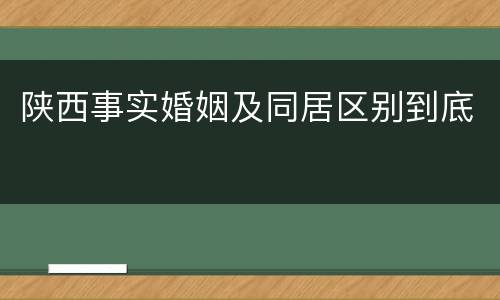 陕西事实婚姻及同居区别到底