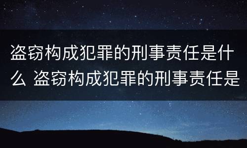 盗窃构成犯罪的刑事责任是什么 盗窃构成犯罪的刑事责任是什么