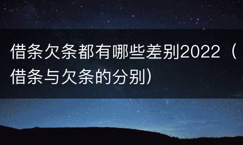 借条欠条都有哪些差别2022（借条与欠条的分别）