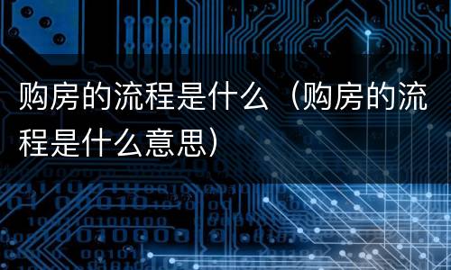 购房的流程是什么（购房的流程是什么意思）