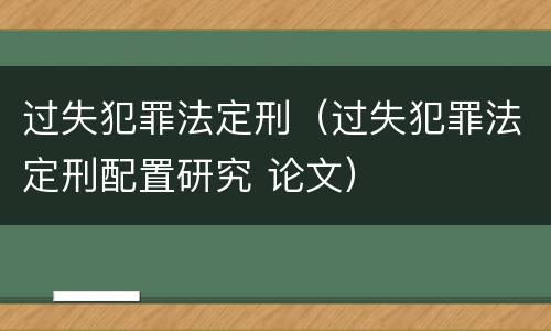 过失犯罪法定刑(过失犯罪法定刑配置研究 论文)