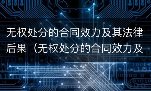 无权处分的合同效力及其法律后果（无权处分的合同效力及其相应法律后果）