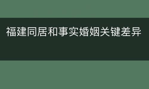 福建同居和事实婚姻关键差异