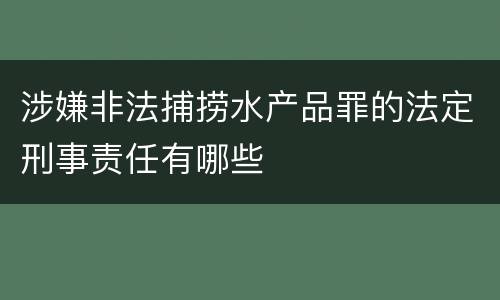 涉嫌非法捕捞水产品罪的法定刑事责任有哪些