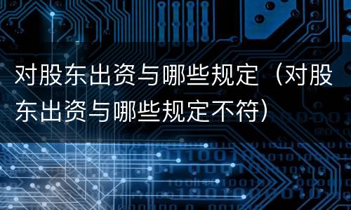 对股东出资与哪些规定（对股东出资与哪些规定不符）