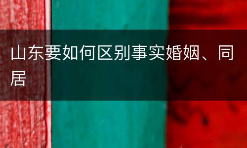 山东要如何区别事实婚姻、同居