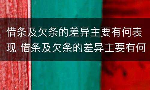 借条及欠条的差异主要有何表现 借条及欠条的差异主要有何表现和影响