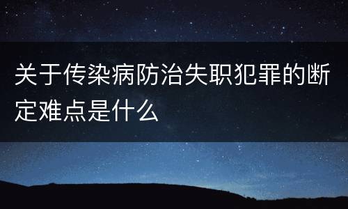 关于传染病防治失职犯罪的断定难点是什么
