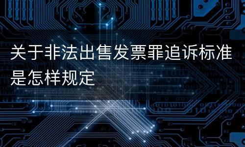 关于非法出售发票罪追诉标准是怎样规定