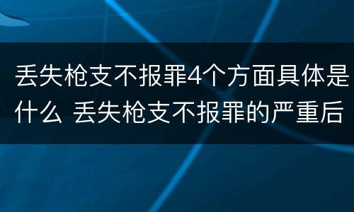 丢失枪支不报罪4个方面具体是什么 丢失枪支不报罪的严重后果
