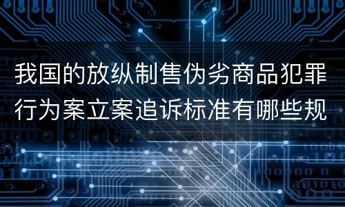 我国的放纵制售伪劣商品犯罪行为案立案追诉标准有哪些规定