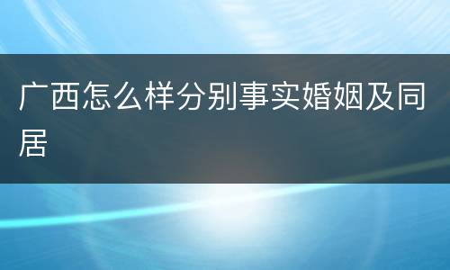 广西怎么样分别事实婚姻及同居