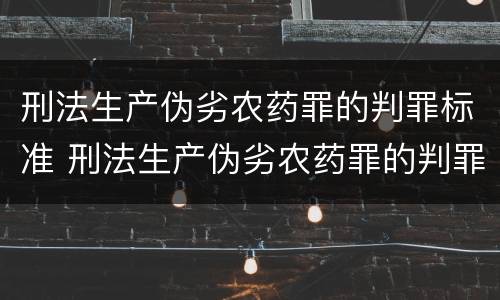 刑法生产伪劣农药罪的判罪标准 刑法生产伪劣农药罪的判罪标准是