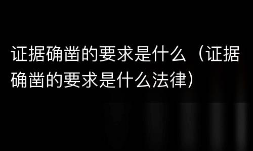 证据确凿的要求是什么（证据确凿的要求是什么法律）