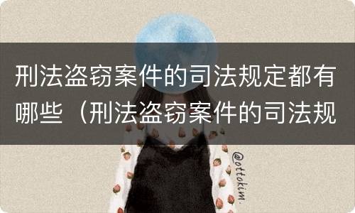 刑法盗窃案件的司法规定都有哪些（刑法盗窃案件的司法规定都有哪些条款）