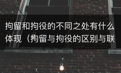 拘留和拘役的不同之处有什么体现（拘留与拘役的区别与联系）