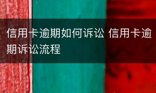 信用卡逾期如何诉讼 信用卡逾期诉讼流程