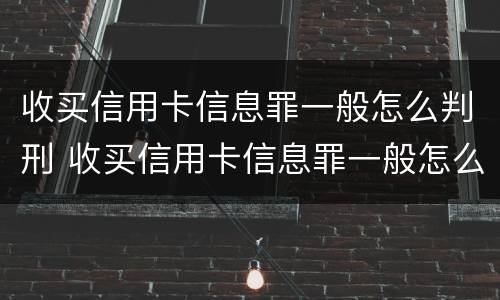 收买信用卡信息罪一般怎么判刑 收买信用卡信息罪一般怎么判刑的