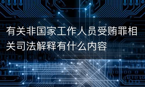 有关非国家工作人员受贿罪相关司法解释有什么内容