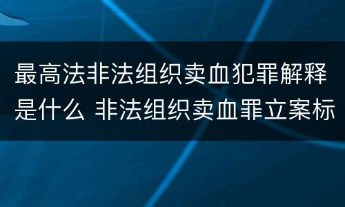 最高法非法组织卖血犯罪解释是什么 非法组织卖血罪立案标准