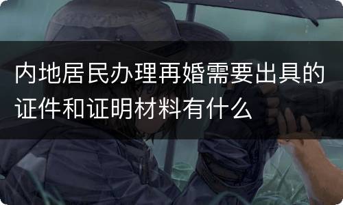 内地居民办理再婚需要出具的证件和证明材料有什么