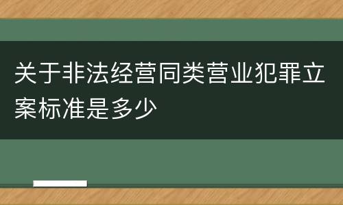 关于非法经营同类营业犯罪立案标准是多少