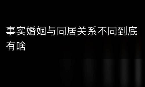 事实婚姻与同居关系不同到底有啥