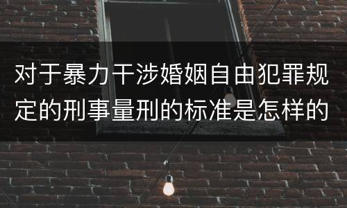 对于暴力干涉婚姻自由犯罪规定的刑事量刑的标准是怎样的