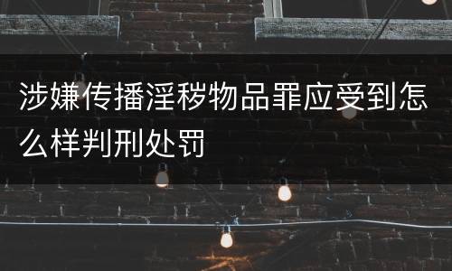 涉嫌传播淫秽物品罪应受到怎么样判刑处罚