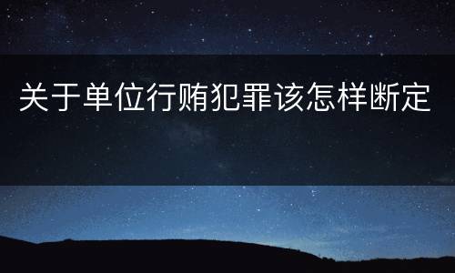 关于单位行贿犯罪该怎样断定