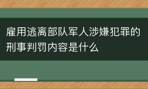 雇用逃离部队军人涉嫌犯罪的刑事判罚内容是什么