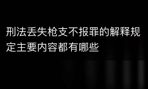 刑法丢失枪支不报罪的解释规定主要内容都有哪些