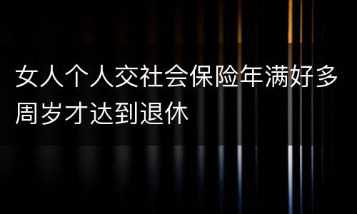 女人个人交社会保险年满好多周岁才达到退休