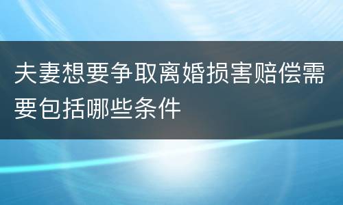 夫妻想要争取离婚损害赔偿需要包括哪些条件