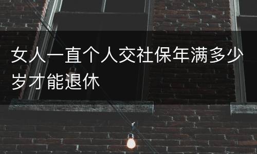 女人一直个人交社保年满多少岁才能退休