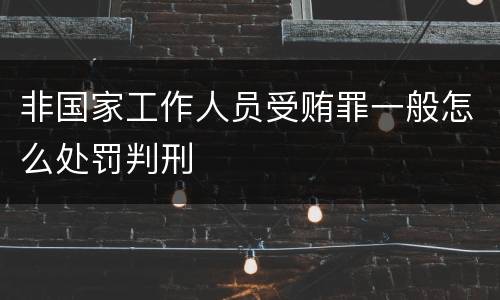 非国家工作人员受贿罪一般怎么处罚判刑
