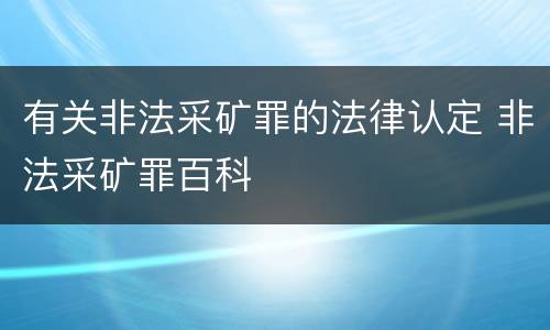 有关非法采矿罪的法律认定 非法采矿罪百科