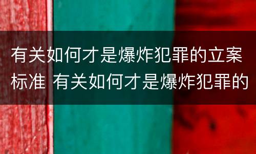有关如何才是爆炸犯罪的立案标准 有关如何才是爆炸犯罪的立案标准呢