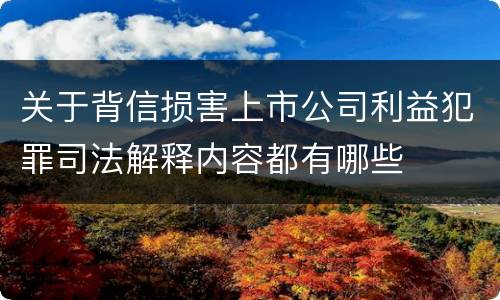 关于背信损害上市公司利益犯罪司法解释内容都有哪些