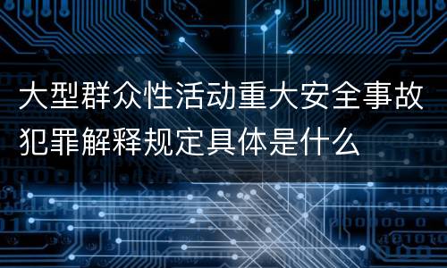 大型群众性活动重大安全事故犯罪解释规定具体是什么