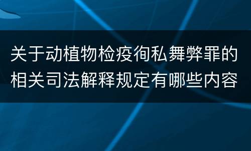 关于动植物检疫徇私舞弊罪的相关司法解释规定有哪些内容