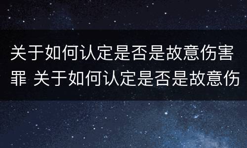 关于如何认定是否是故意伤害罪 关于如何认定是否是故意伤害罪的标准