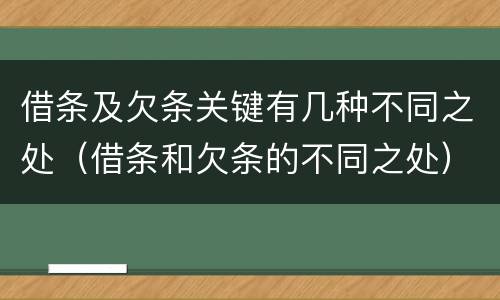 借条及欠条关键有几种不同之处（借条和欠条的不同之处）