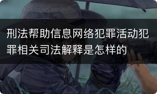 刑法帮助信息网络犯罪活动犯罪相关司法解释是怎样的