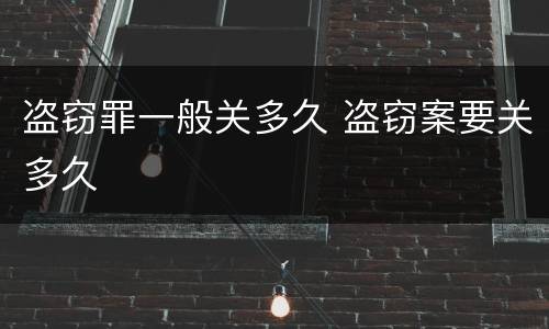 盗窃罪一般关多久 盗窃案要关多久