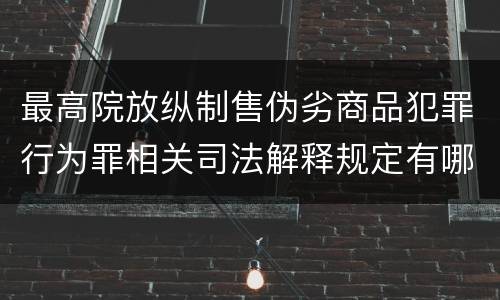最高院放纵制售伪劣商品犯罪行为罪相关司法解释规定有哪些重要内容