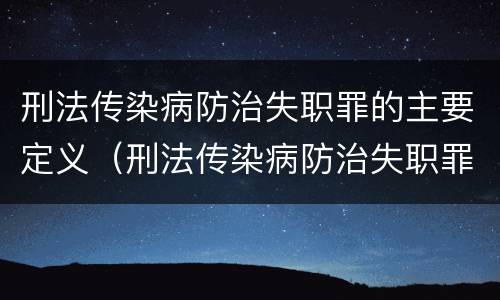 刑法传染病防治失职罪的主要定义（刑法传染病防治失职罪的主要定义包括）