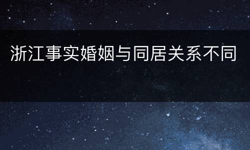 浙江事实婚姻与同居关系不同