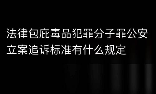 法律包庇毒品犯罪分子罪公安立案追诉标准有什么规定