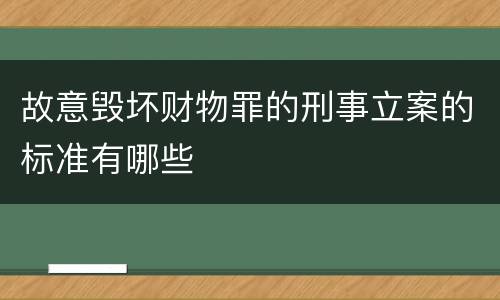 故意毁坏财物罪的刑事立案的标准有哪些